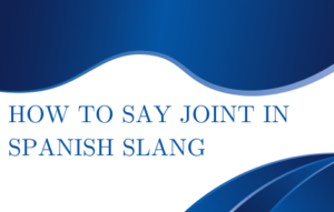 How To Say Joint In Spanish Slang 