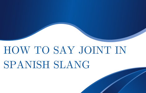 How To Say Joint In Spanish Slang