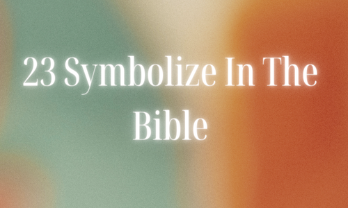 What Does 23 Symbolize In The Bible